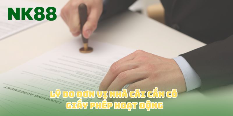 Lý do đơn vị nhà cái cần có giấy phép hoạt động